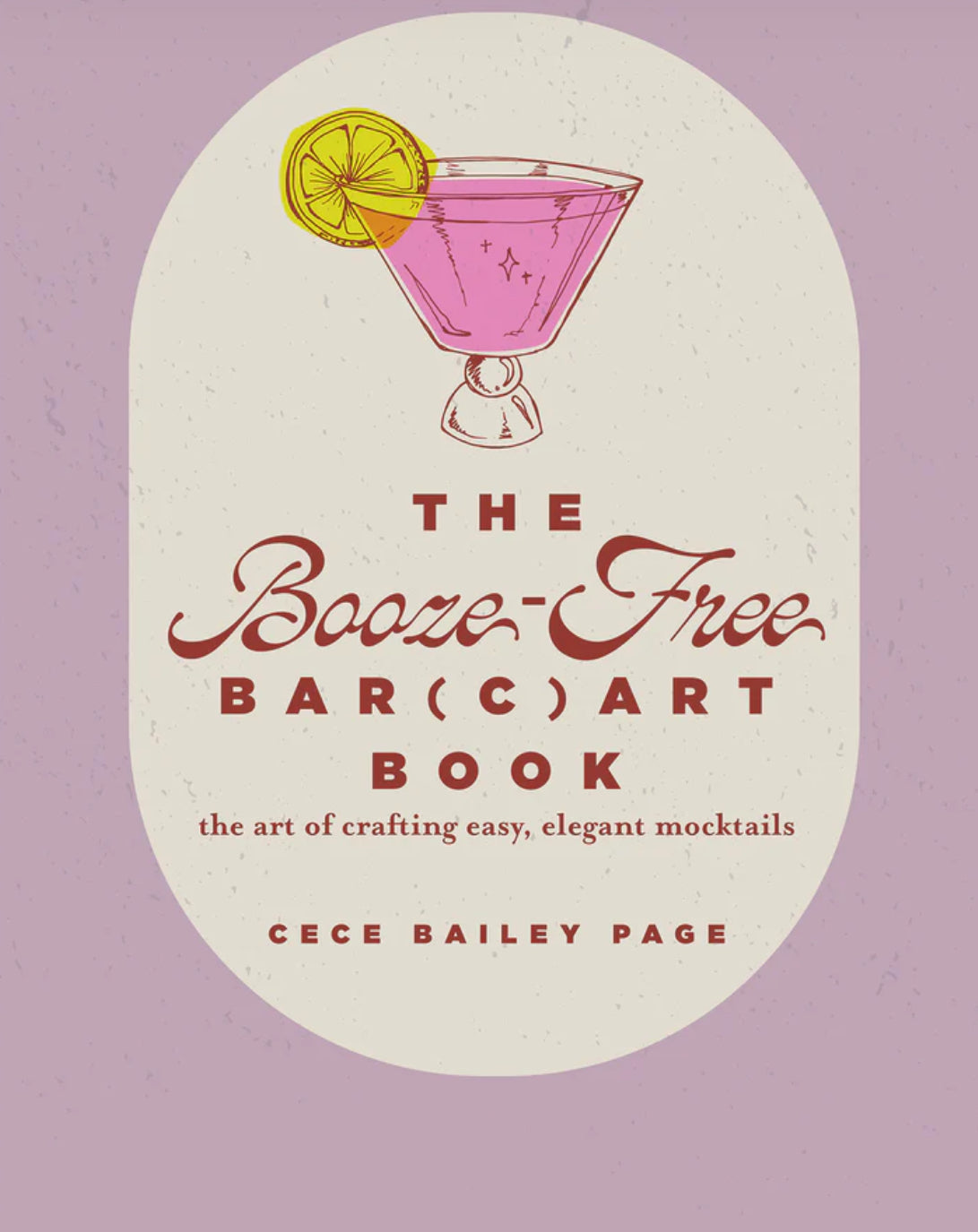 The Booze-Free Bar(c)art Book : The Art of Crafting Easy, Elegant Mocktails