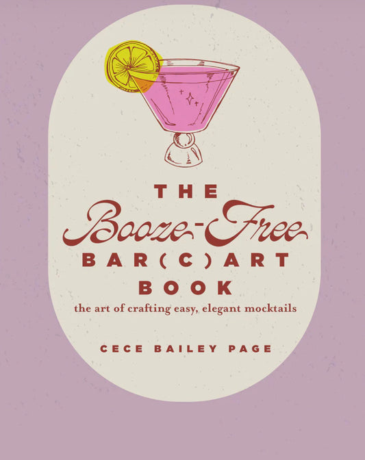 The Booze-Free Bar(c)art Book : The Art of Crafting Easy, Elegant Mocktails